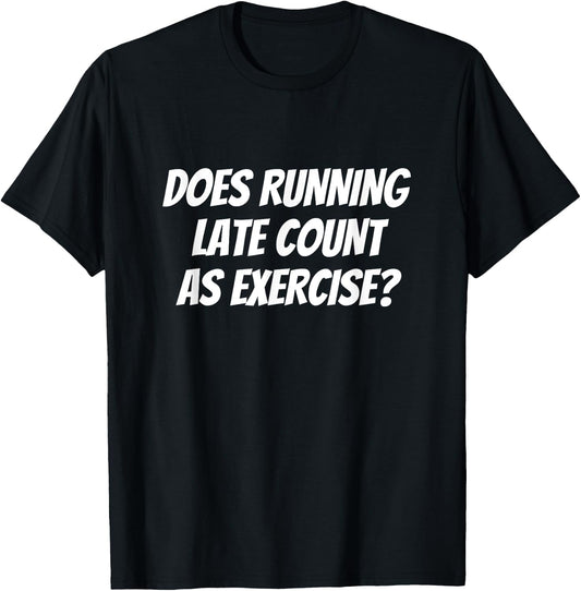 Does Running Late Count as Exercise Funny Workout T-Shirt - T-Shirt | Black