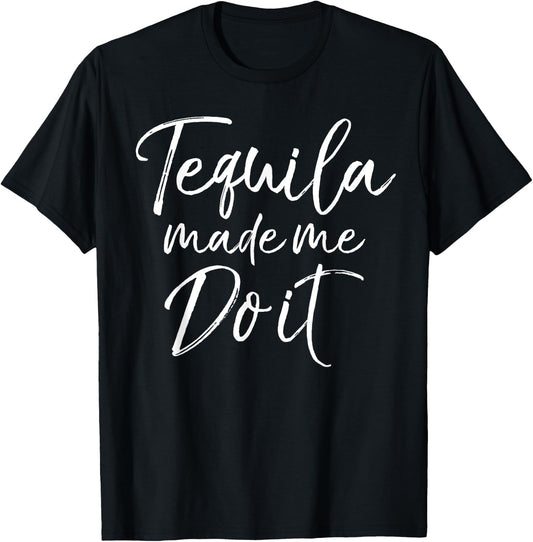 Tequila Made Me Do it Shirt Funny Drinking Party Alcohol T-Shirt - T-Shirt | Black