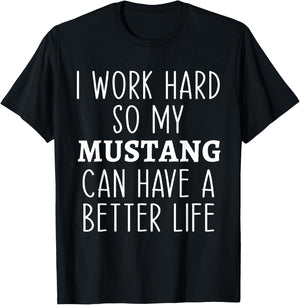 I Work Hard So My Mustang Can Have a Better Life Funny Horse T-Shirt - T-Shirt | Black