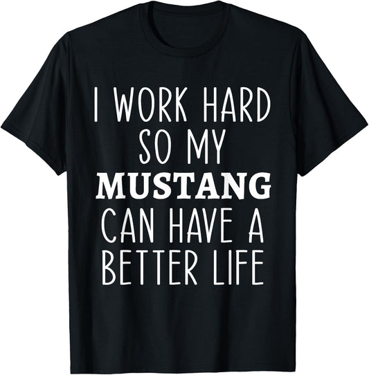 I Work Hard So My Mustang Can Have a Better Life Funny Horse T-Shirt - T-Shirt | Black