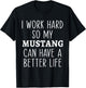 I Work Hard So My Mustang Can Have a Better Life Funny Horse T-Shirt - T-Shirt | Black