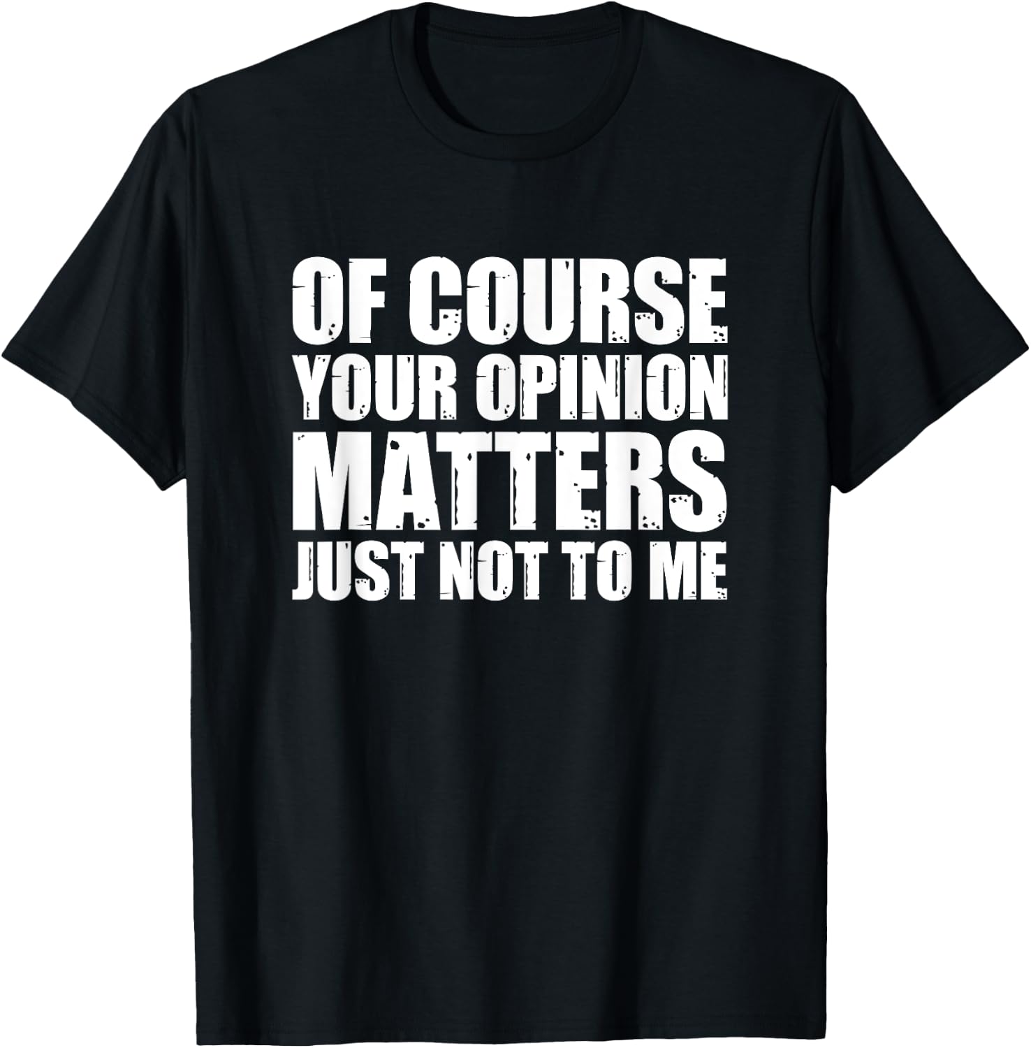 Of Course Your Opinion Matters Just Not to Me T-Shirt - T-Shirt | Black