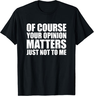 Of Course Your Opinion Matters Just Not to Me T-Shirt - T-Shirt | Black