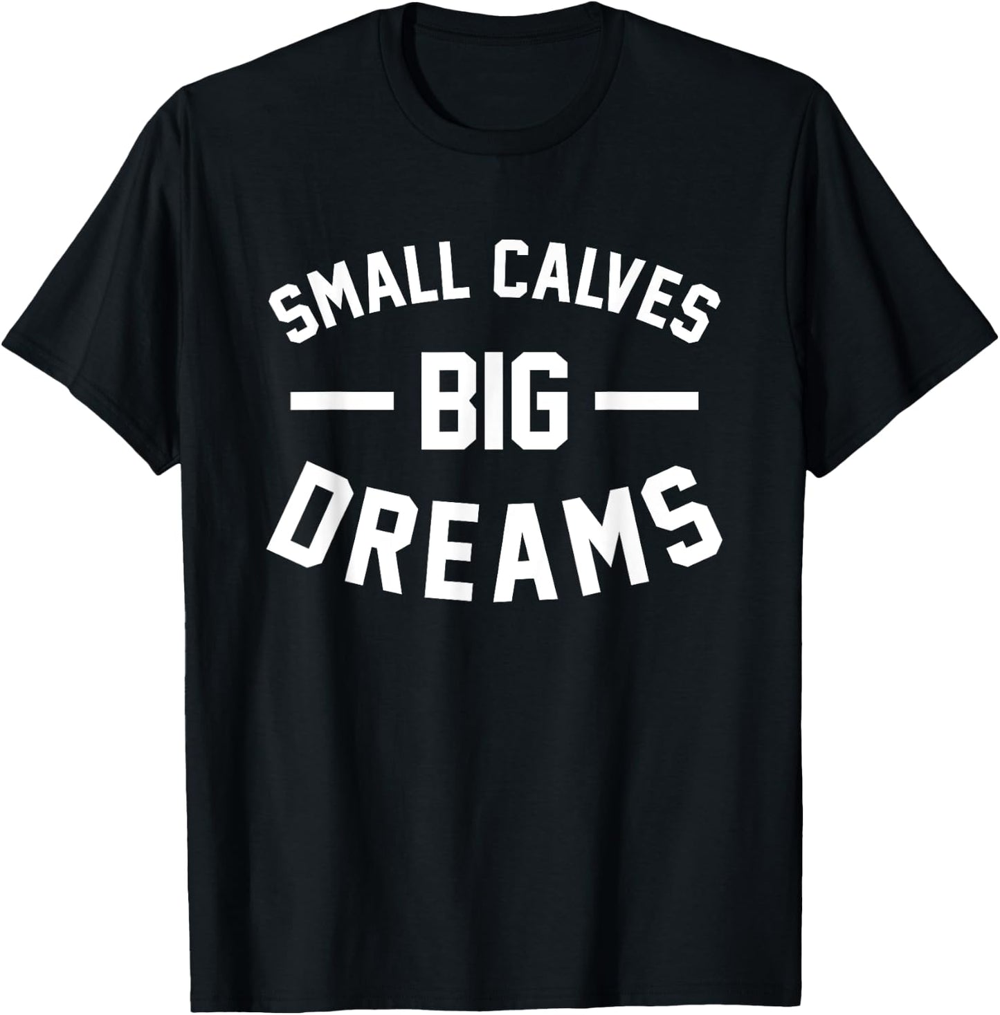 Small Calves Big Dreams Bodybuilding Gym Joke T-Shirt - T-Shirt | Black