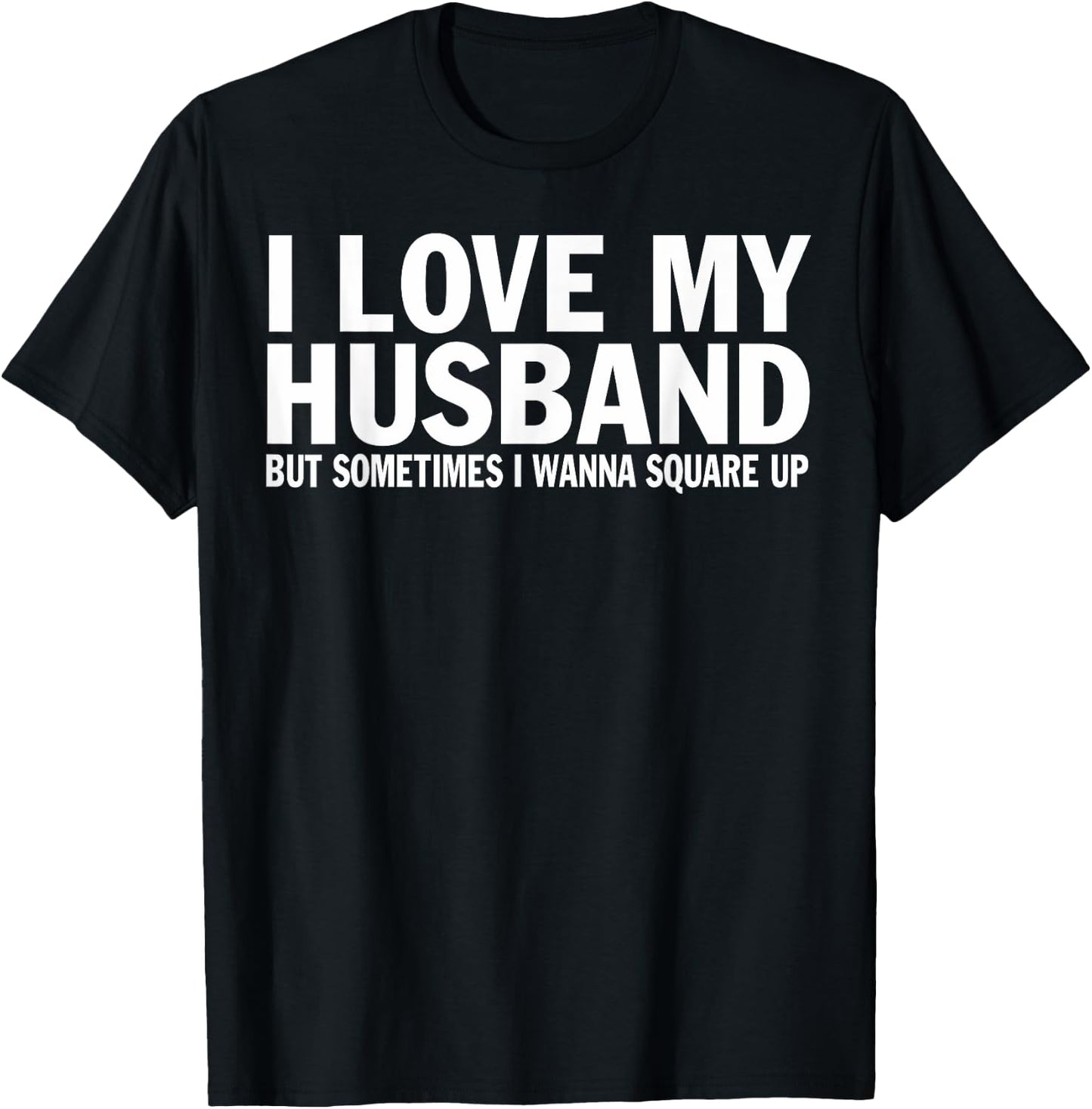 I Love My Husband But Sometimes I Wanna Square Up Funny T-Shirt - T-Shirt | Black