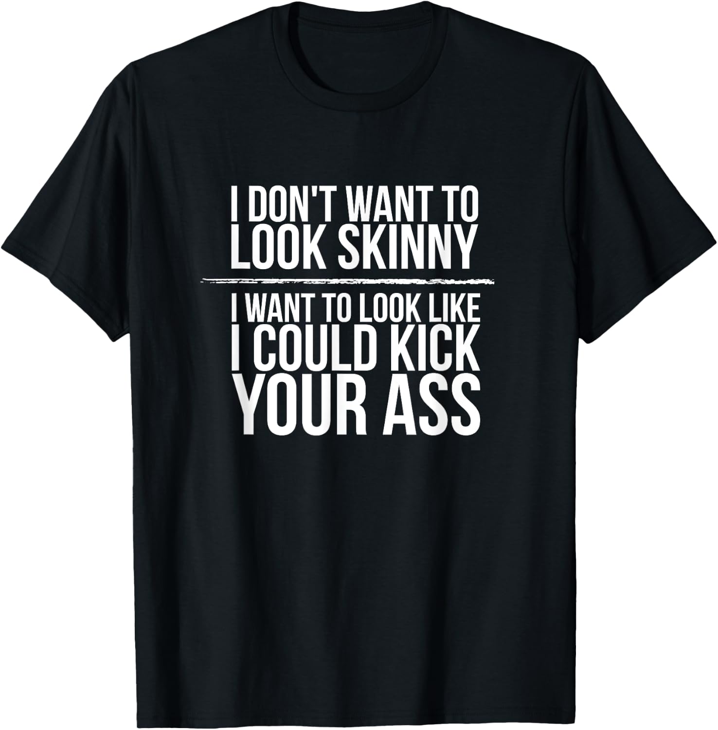 I Don't Want To Look Skinny Funny Workout Kick Your Gym Ass T-Shirt - T-Shirt | Black