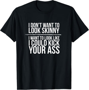I Don't Want To Look Skinny Funny Workout Kick Your Gym Ass T-Shirt - T-Shirt | Black
