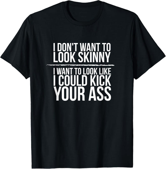 I Don't Want To Look Skinny Funny Workout Kick Your Gym Ass T-Shirt - T-Shirt | Black