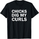 Dig My Curls Funny Chicks Dig My Curly Hair T-Shirt - T-Shirt | Black