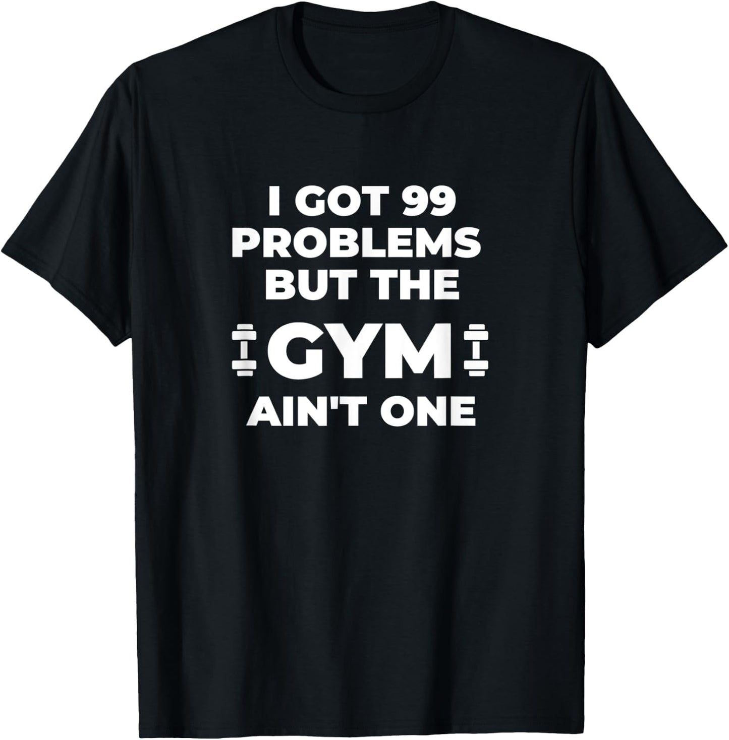 99 Problems But The Gym Ain't One - Funny Fitness T-Shirt - T-Shirt | Black