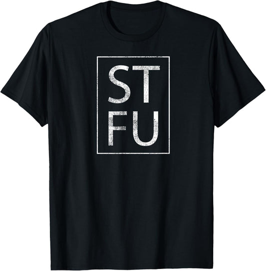 STFU Distressed T Shirt Shut The Fuck Up Funny Passive Humor T-Shirt - T-Shirt | Black