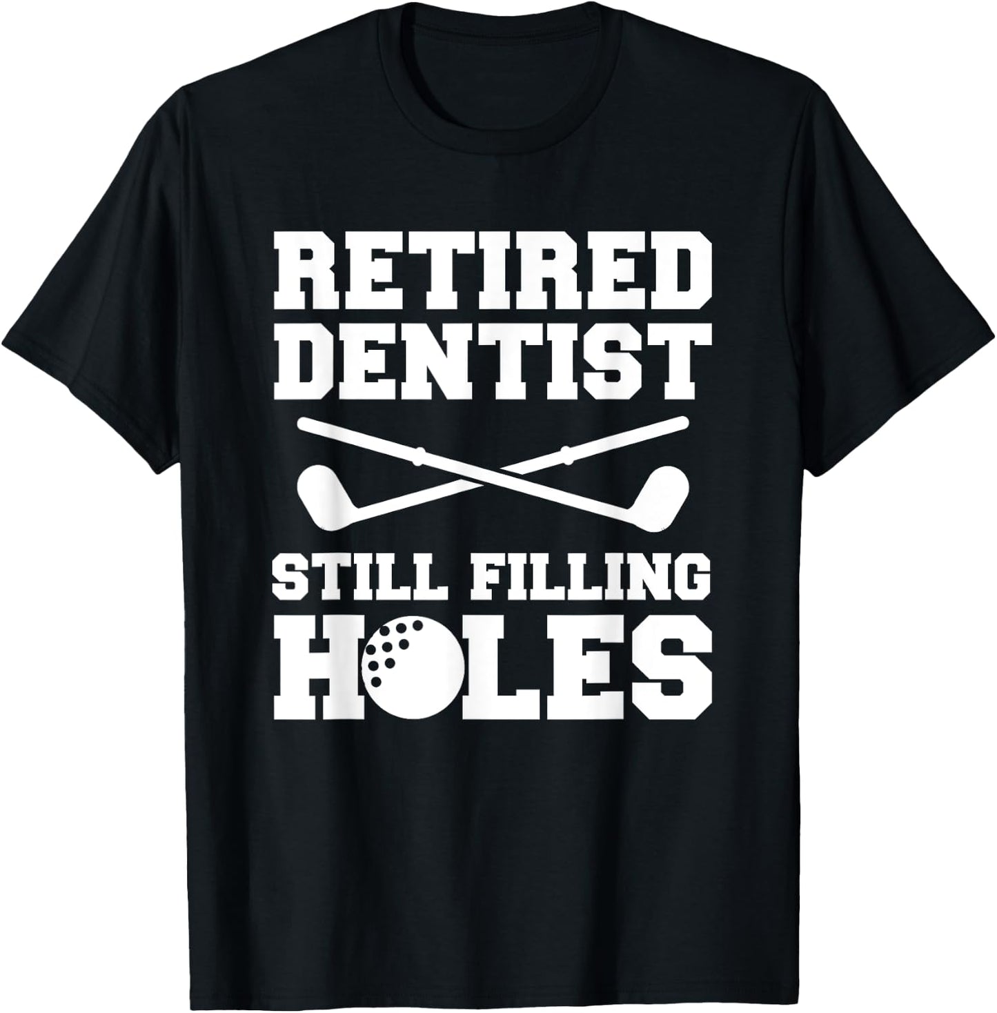Retired Dentist Still Filling Holes Golf Golfer T-Shirt - T-Shirt | Black