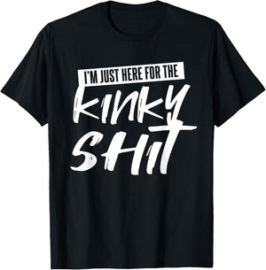 Just Here For The Kinky Shit Funny Bedroom Sex Party Gift T-Shirt - T-Shirt | Black