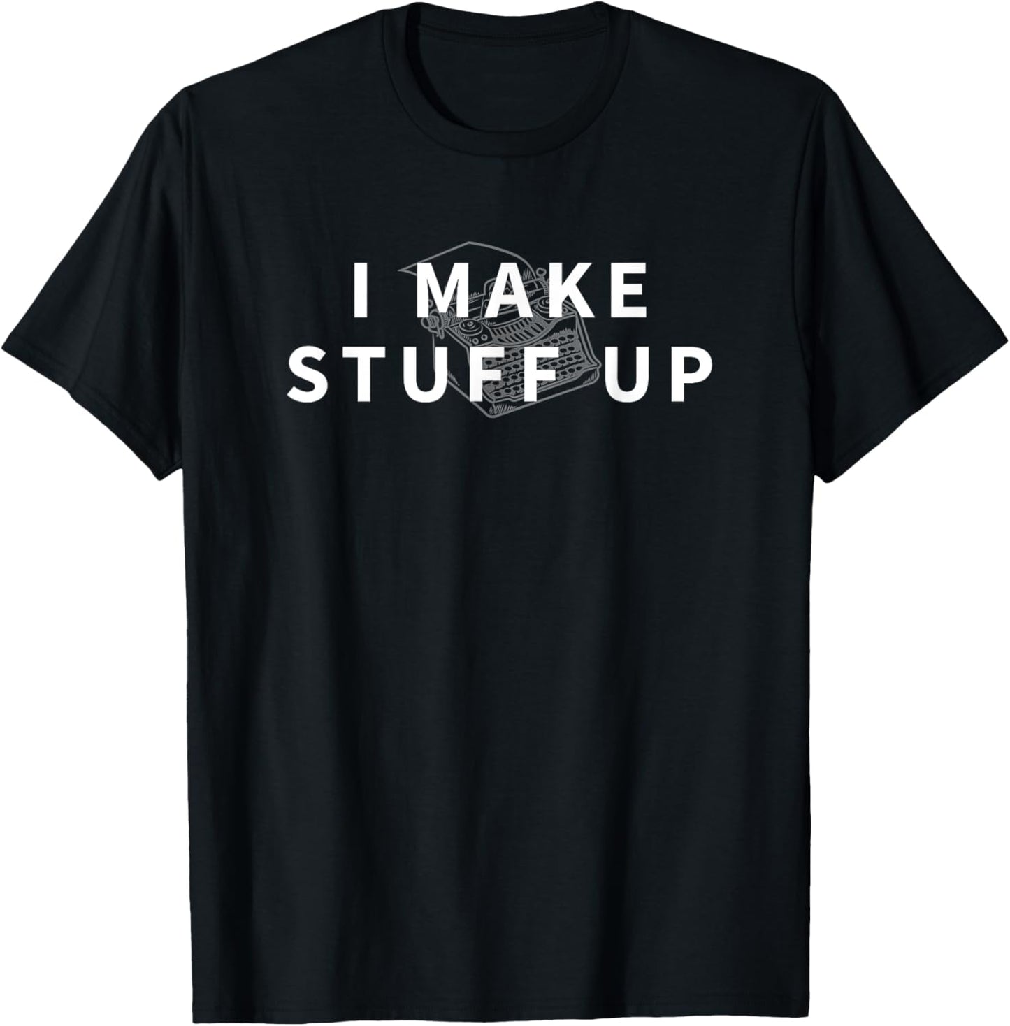 I Make Stuff Up Typewriter - Funny Author Writer Gift T-Shirt - T-Shirt | Black