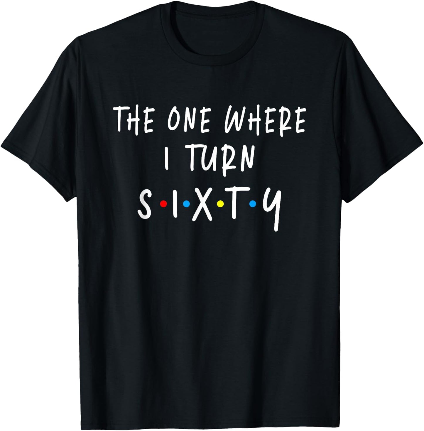 The One Where I Turn Sixty 60 Years Old 60th Birthday T-Shirt - T-Shirt | Black