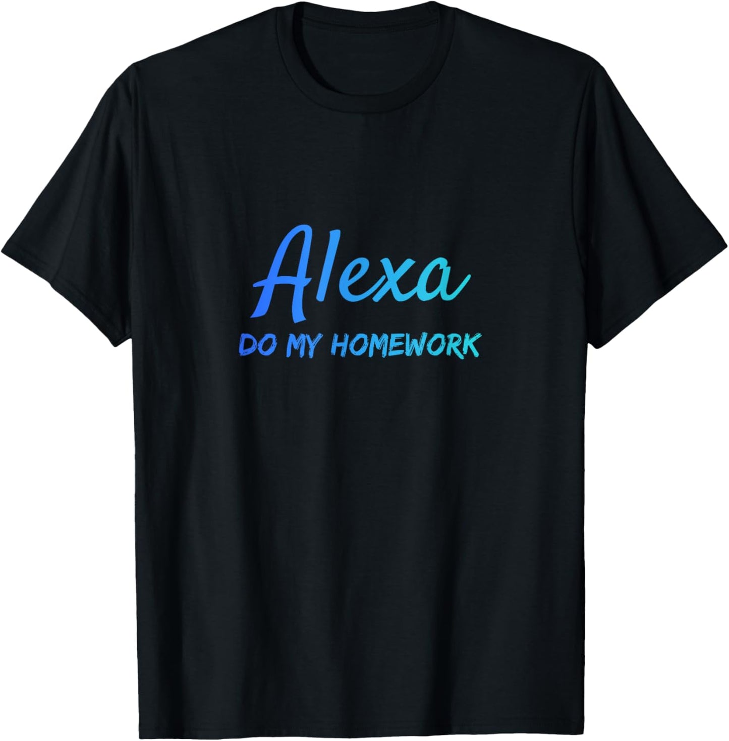 Alexa, Do my Homework Funny Quote T-Shirt - T-Shirt | Black
