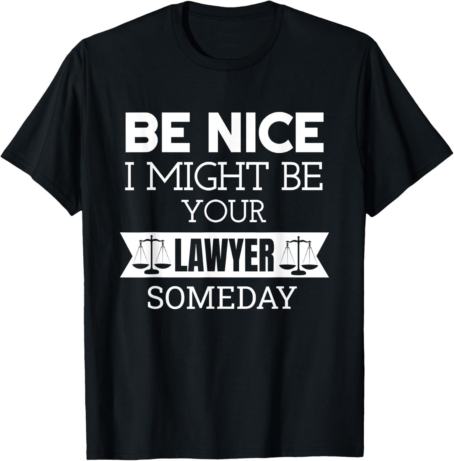 Be Nice I Might Be Your Lawyer Someday Attorney Lawyer T-Shirt - T-Shirt | Black