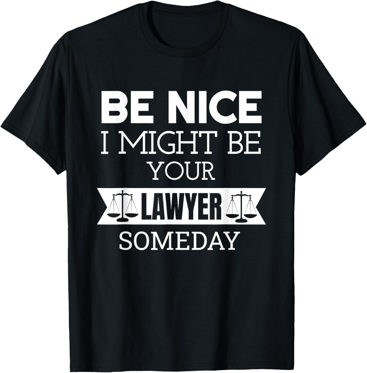Be Nice I Might Be Your Lawyer Someday Attorney Lawyer T-Shirt - T-Shirt | Black