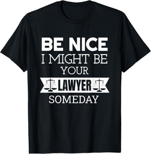 Be Nice I Might Be Your Lawyer Someday Attorney Lawyer T-Shirt - T-Shirt | Black