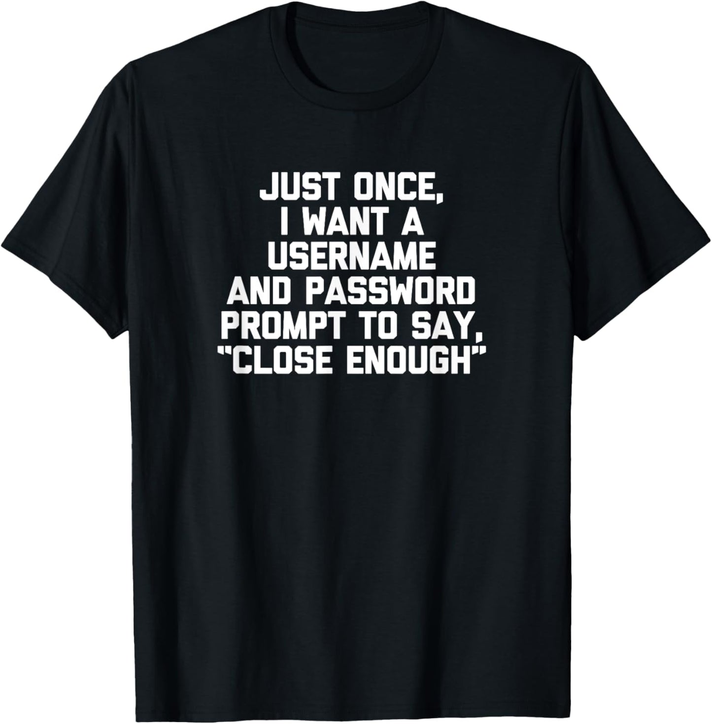 I Want A Username & Password Prompt To Say "Close Enough" T-Shirt - T-Shirt | Black