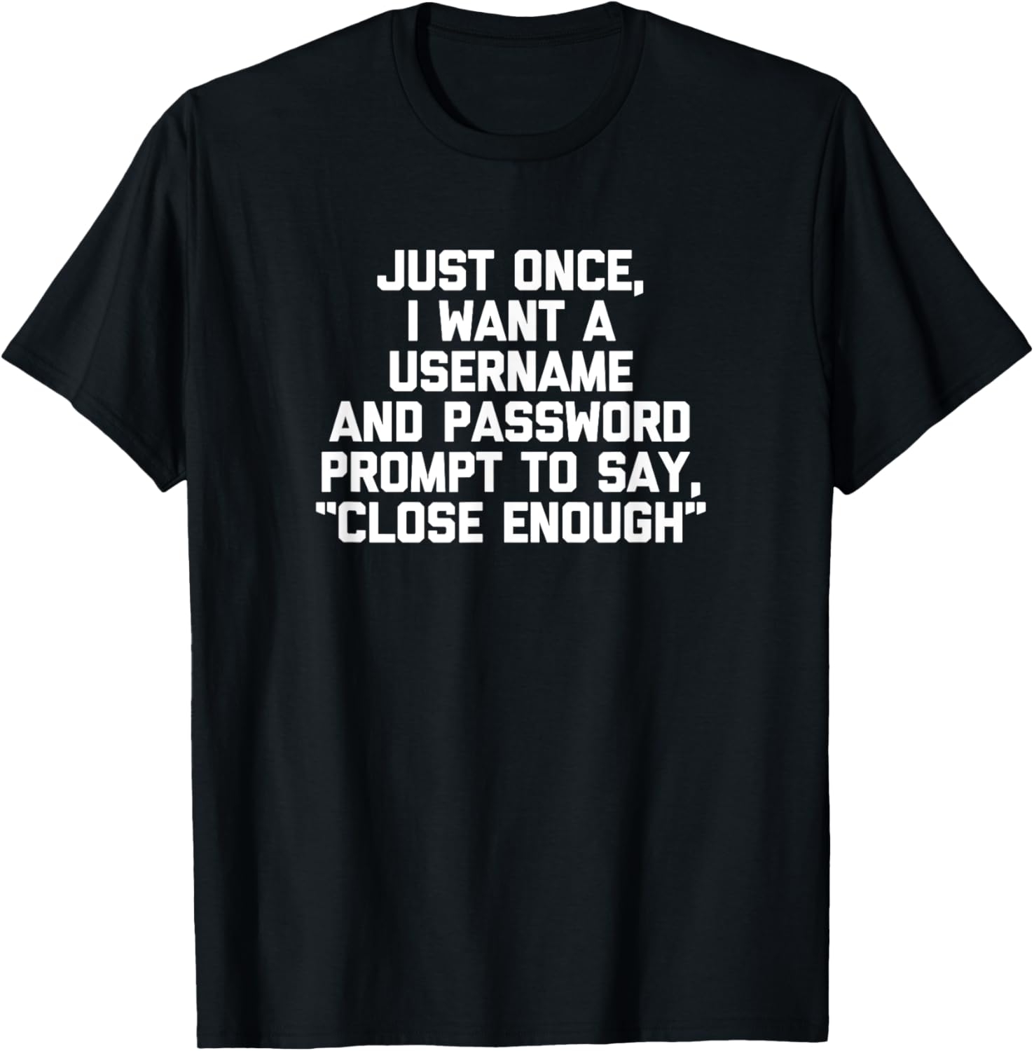 I Want A Username & Password Prompt To Say "Close Enough" T-Shirt - T-Shirt | Black