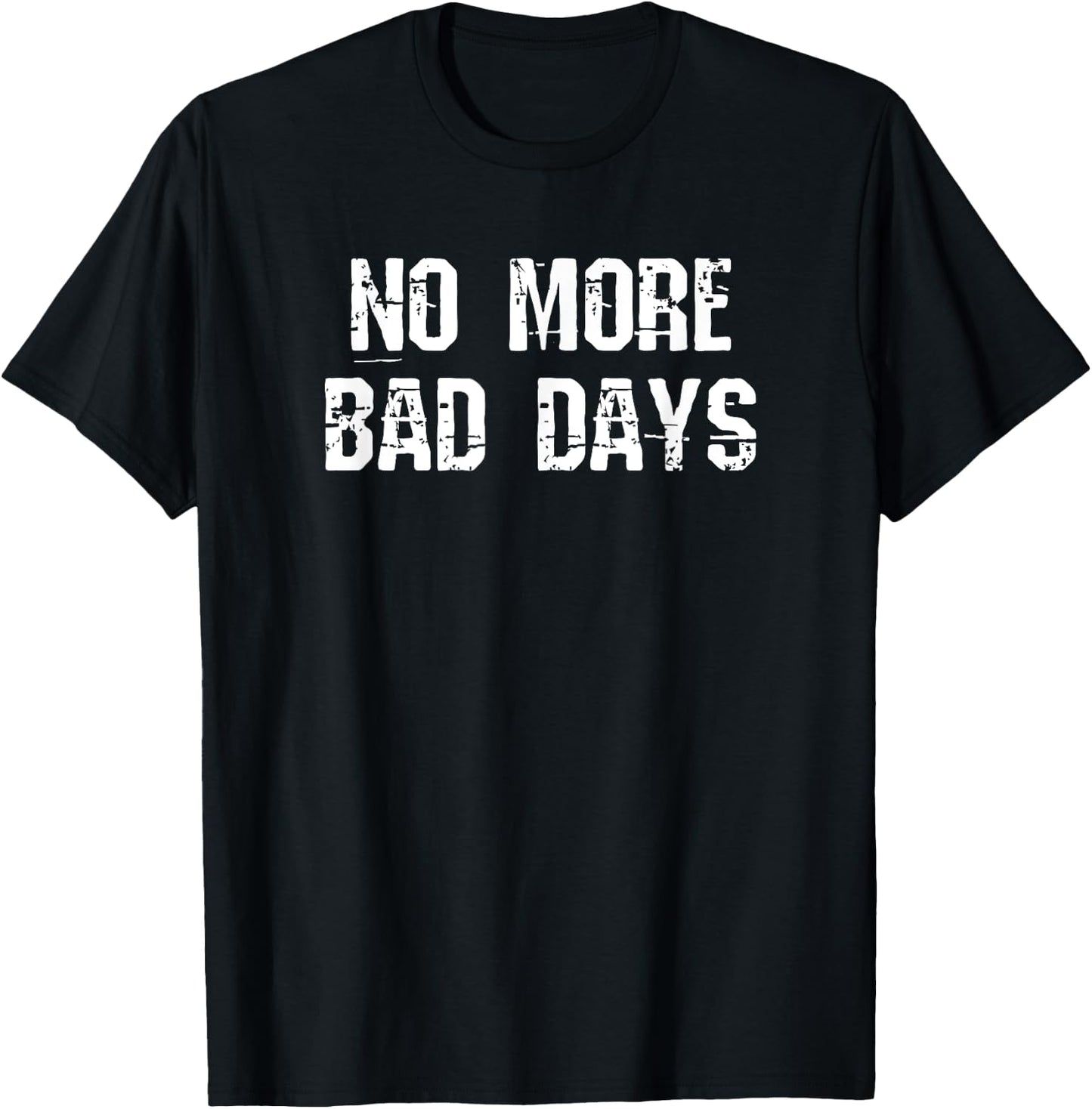 No More Bad Days ,Cool Motivational T Shirts Clothing T-Shirt - T-Shirt | Black