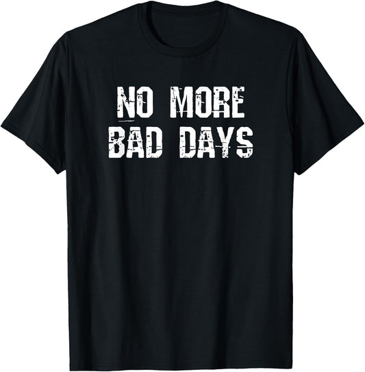 No More Bad Days ,Cool Motivational T Shirts Clothing T-Shirt - T-Shirt | Black