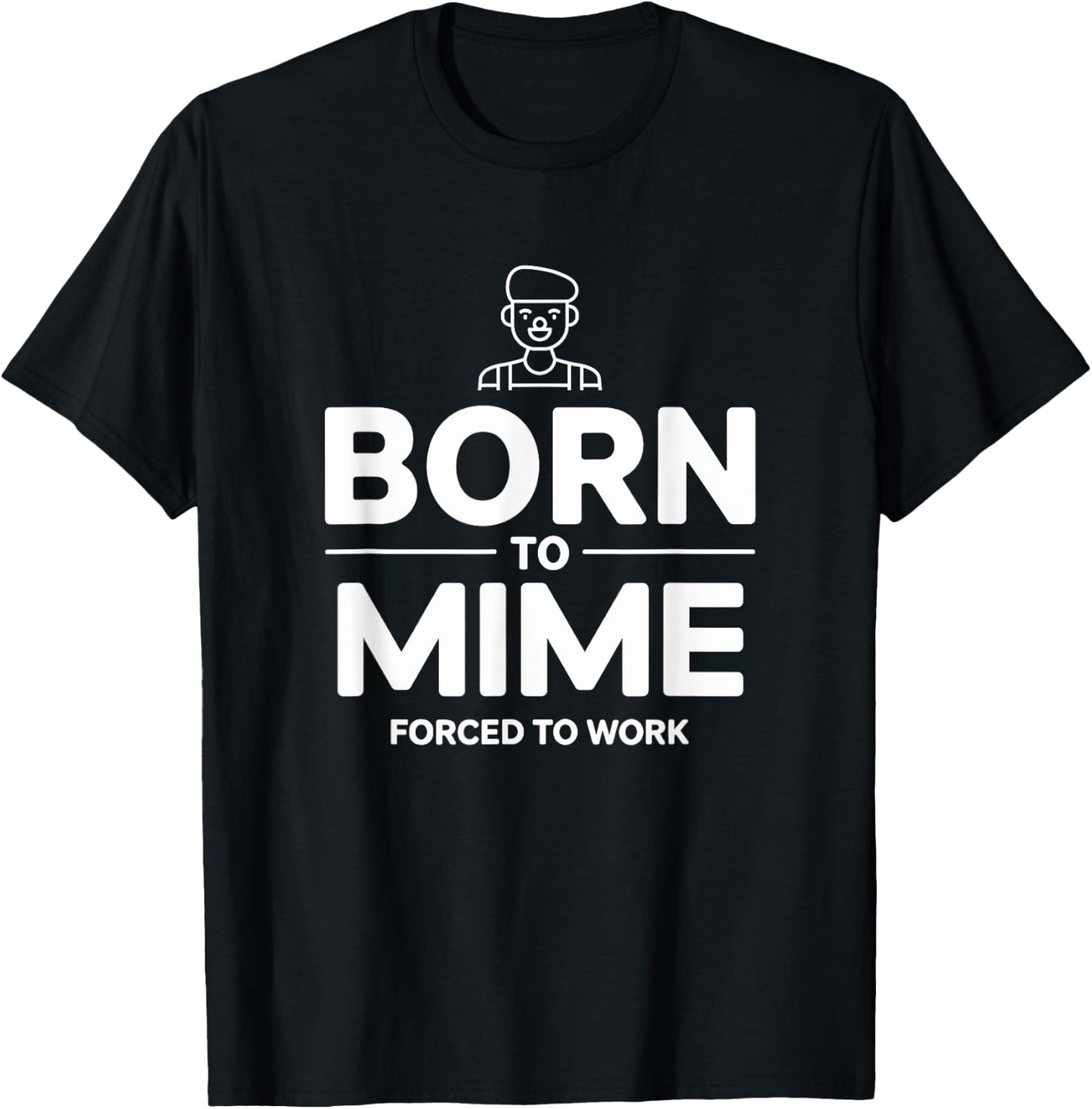 Funny Mime Born To Mime Forced To Work T-Shirt - T-Shirt | Black