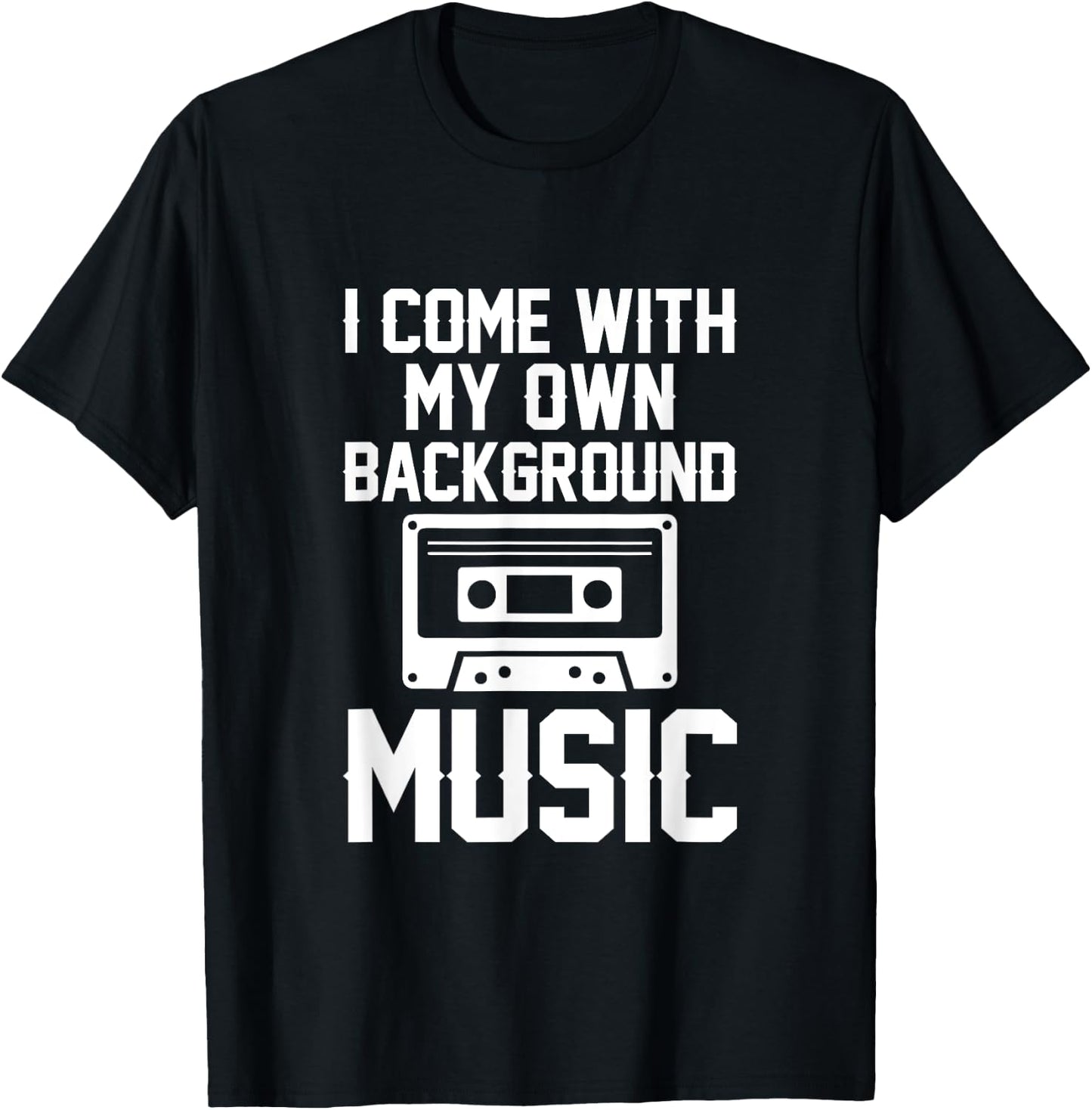 I Come With My Own Background Music T-Shirt - T-Shirt | Black