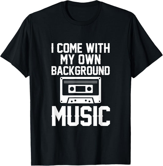 I Come With My Own Background Music T-Shirt - T-Shirt | Black