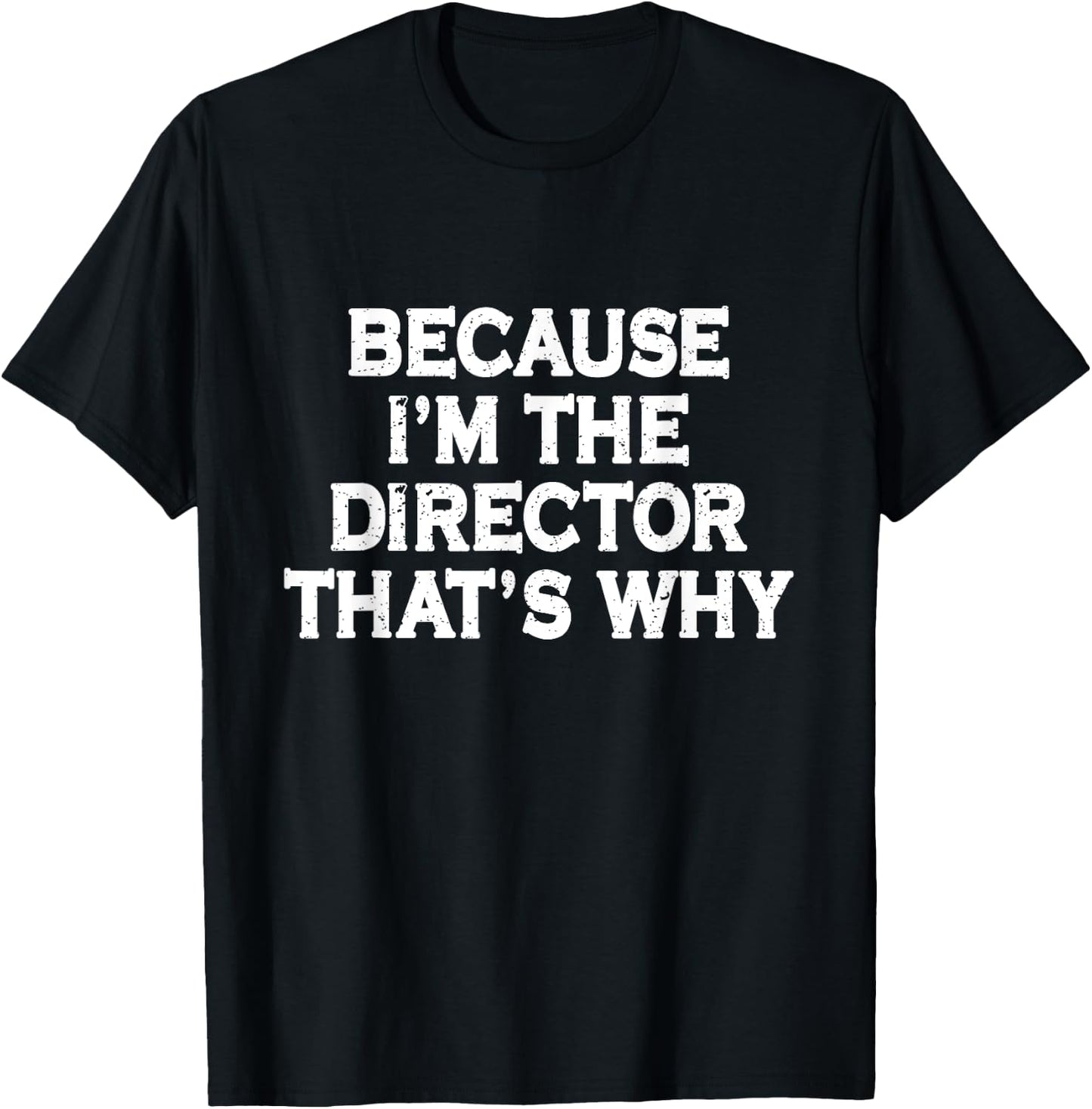 Because I'm The Director That's Why Funny Theater T-Shirt - T-Shirt | Black