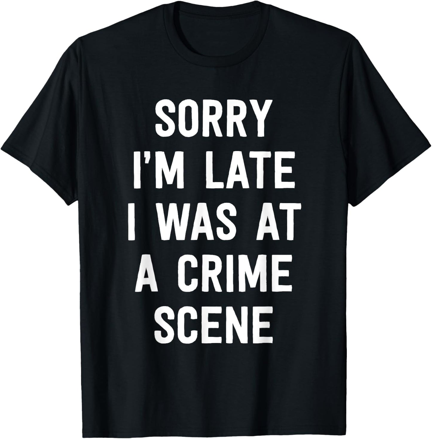 Sorry I'm Late I Was At A Crime Scene Women True Crime T-Shirt - T-Shirt | Black