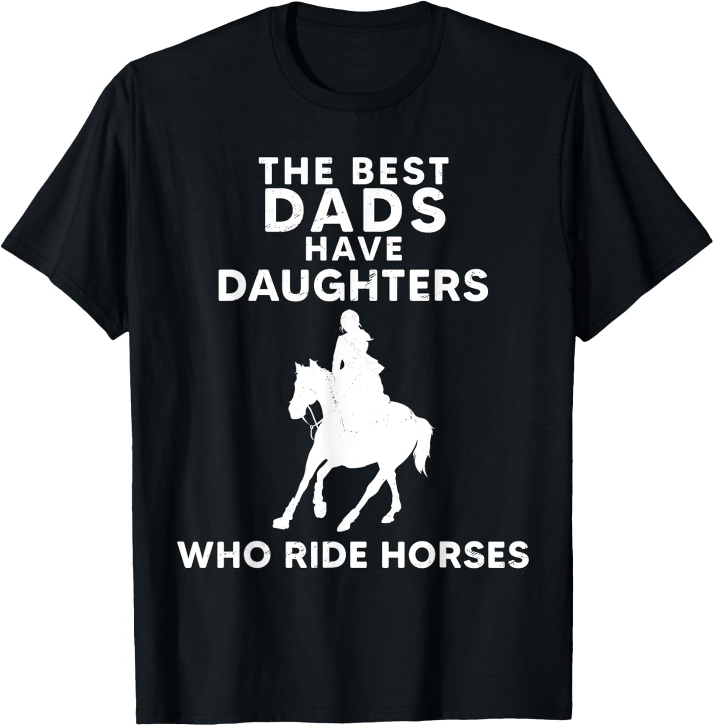 The Best Dads Have Daughters Who Ride Horses, Horse Girl T-Shirt - T-Shirt | Black