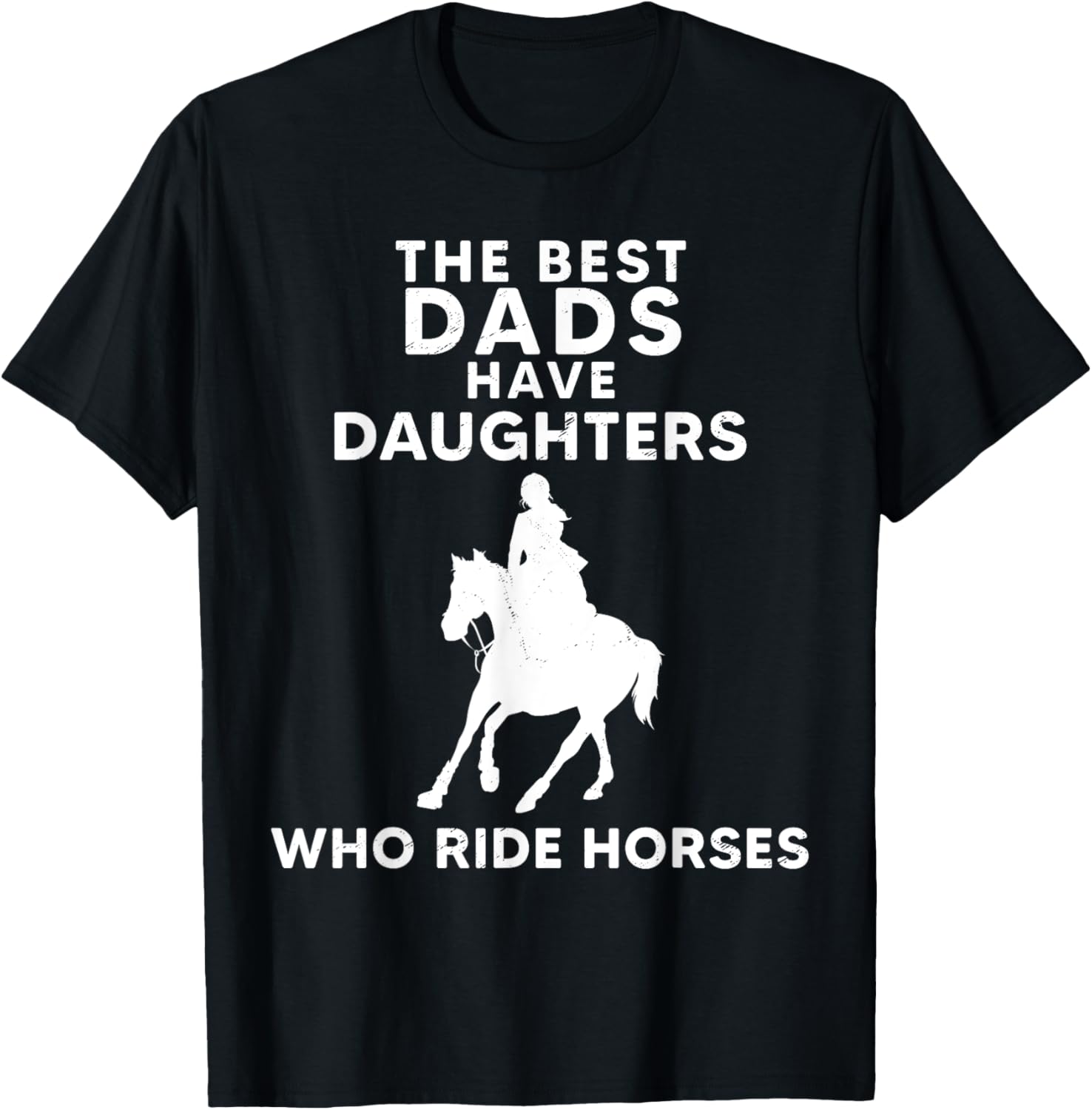 The Best Dads Have Daughters Who Ride Horses, Horse Girl T-Shirt - T-Shirt | Black