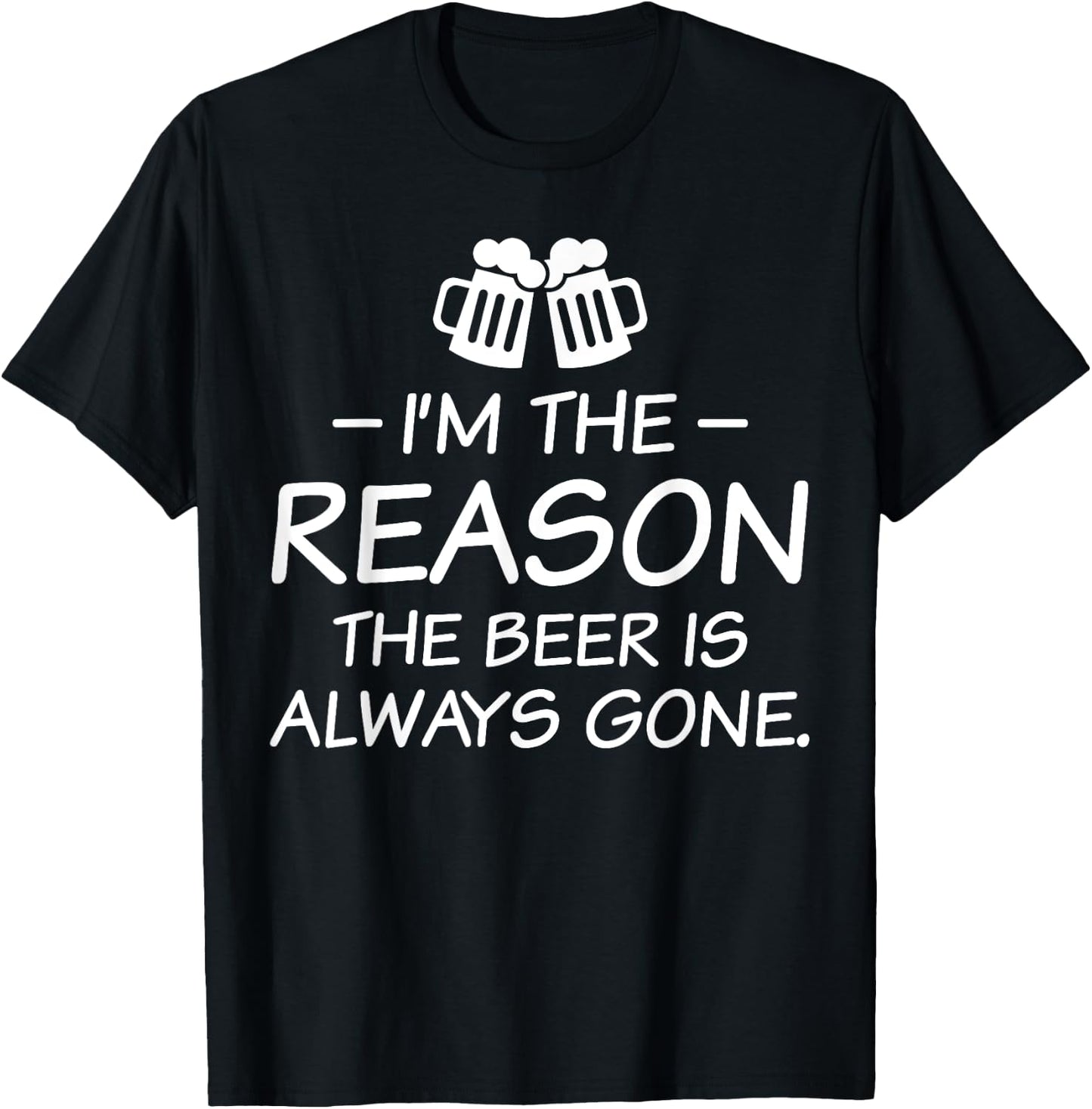 I'm The Reason The Beer Is Always Gone T-Shirt - T-Shirt | Black