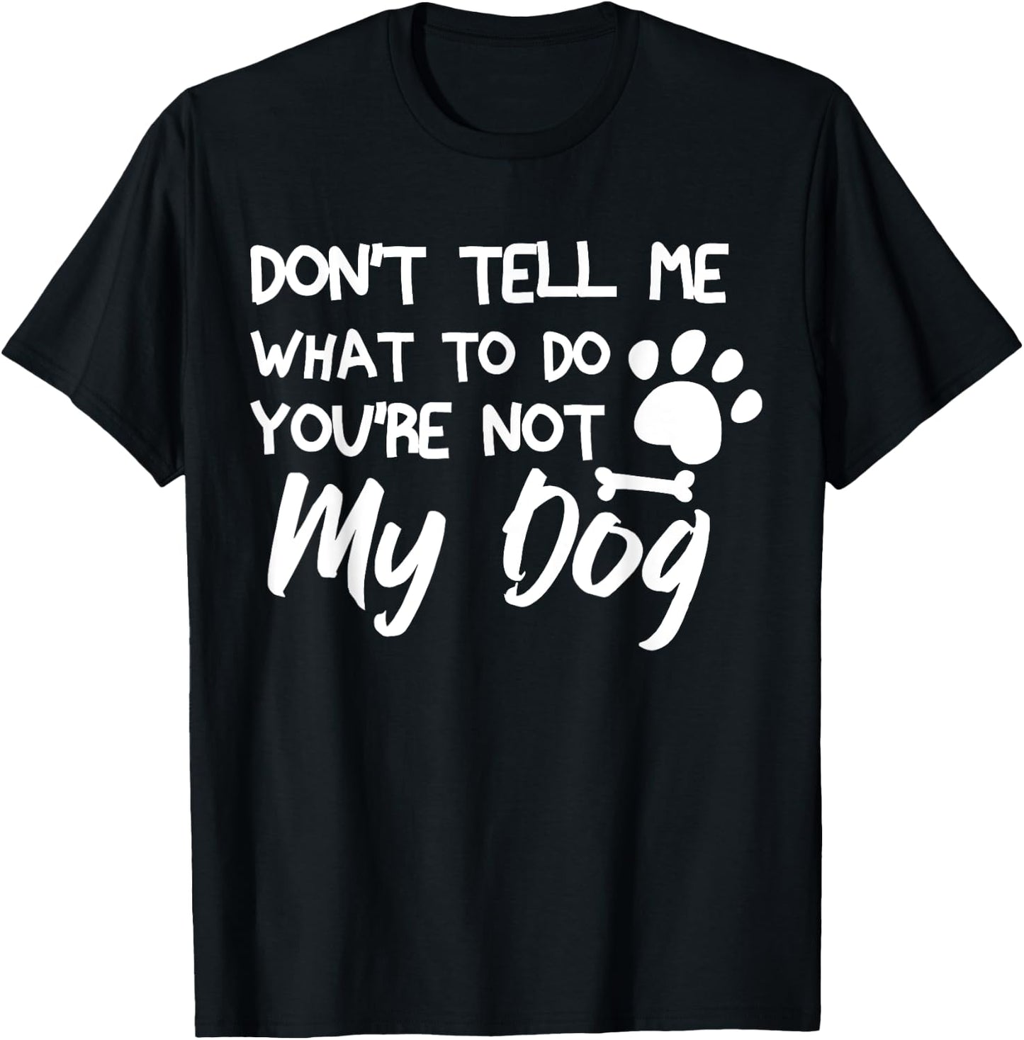 Funny Sarcastic Don't Tell Me What To Do You're Not My Dog T-Shirt - T-Shirt | Black