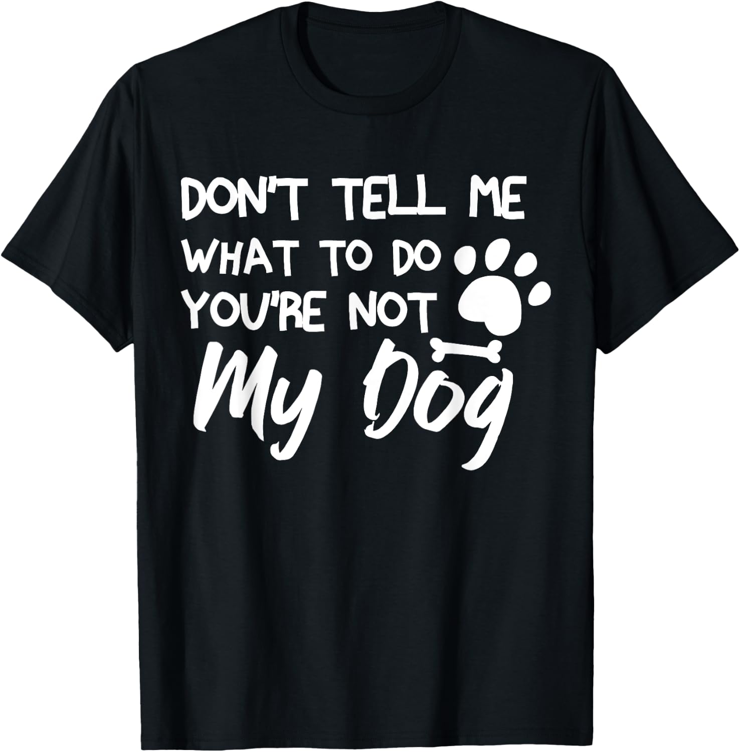 Funny Sarcastic Don't Tell Me What To Do You're Not My Dog T-Shirt - T-Shirt | Black