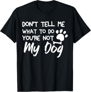 Funny Sarcastic Don't Tell Me What To Do You're Not My Dog T-Shirt - T-Shirt | Black