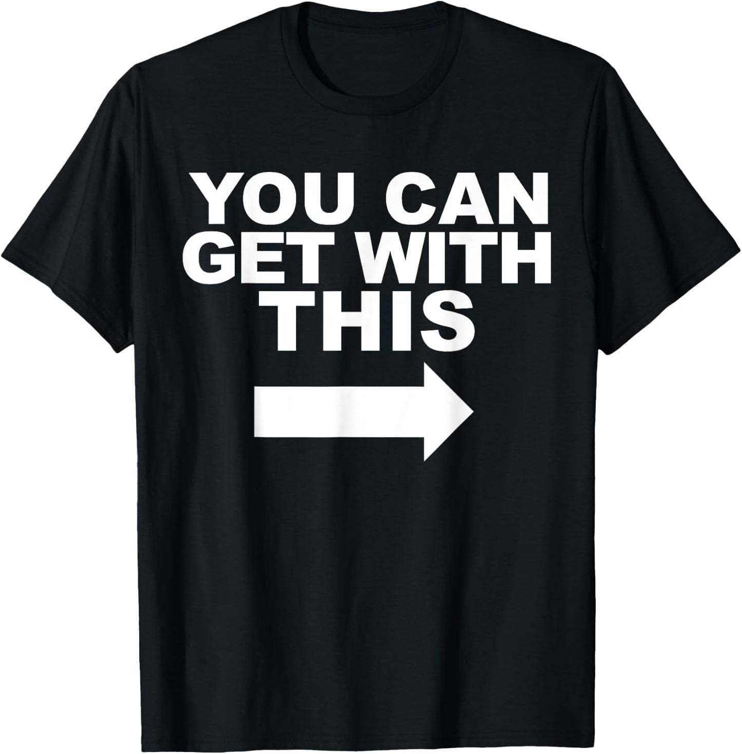 You Can Get with This T-Shirt - T-Shirt | Black