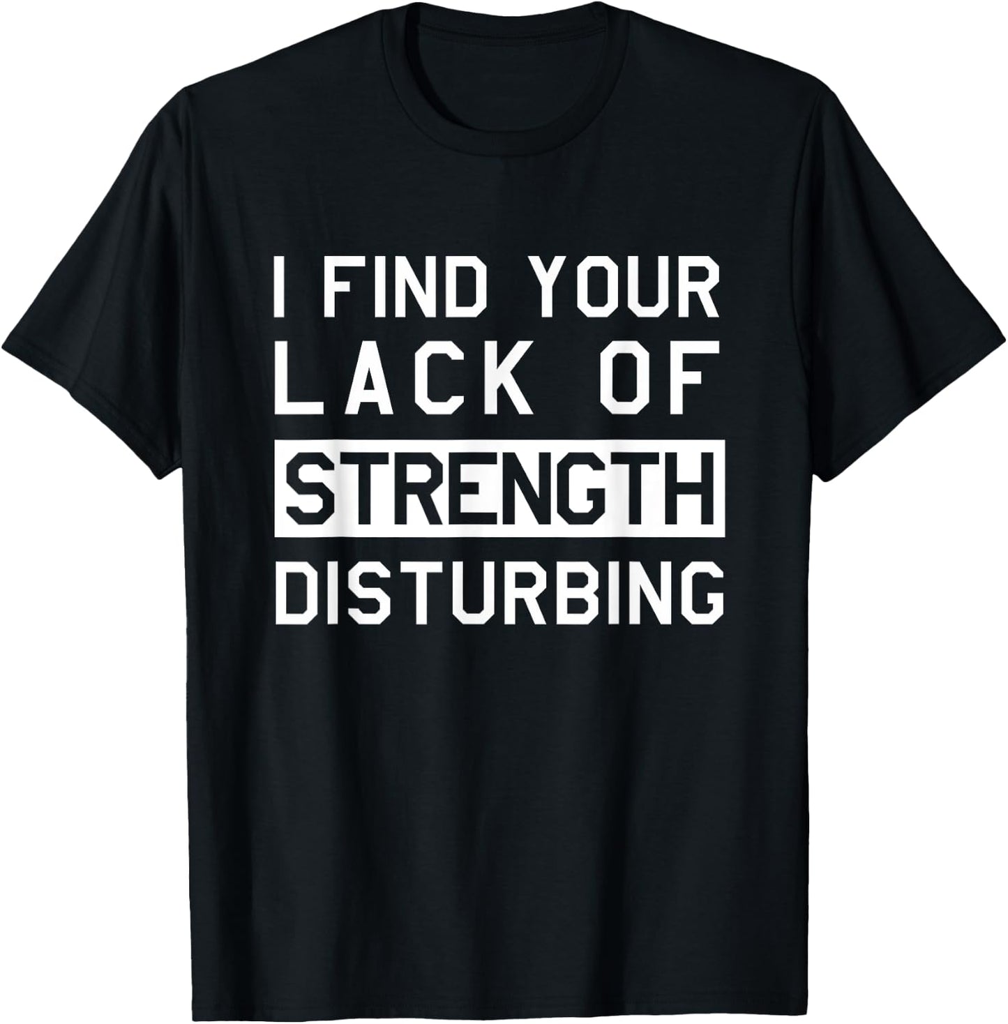 I find your lack of strength disturbing T-Shirt - T-Shirt | Black