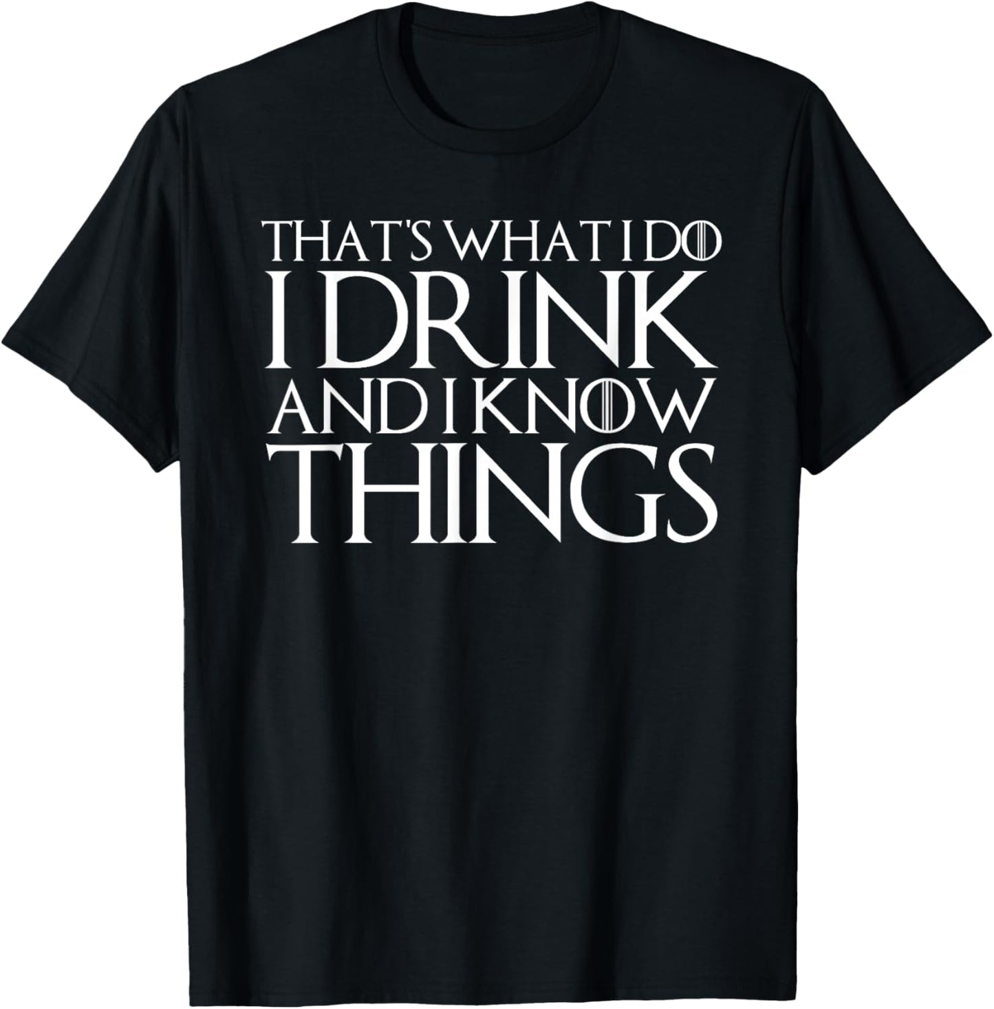 That's What I Do I Drink and I Know Things T-Shirt - T-Shirt | Black