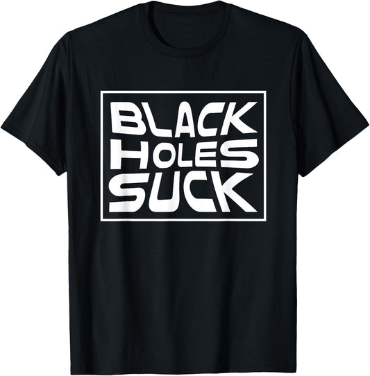 Black Holes Suck Funny Astrophysicist Black Hole Pun T-Shirt - T-Shirt | Black