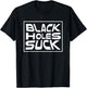 Black Holes Suck Funny Astrophysicist Black Hole Pun T-Shirt - T-Shirt | Black
