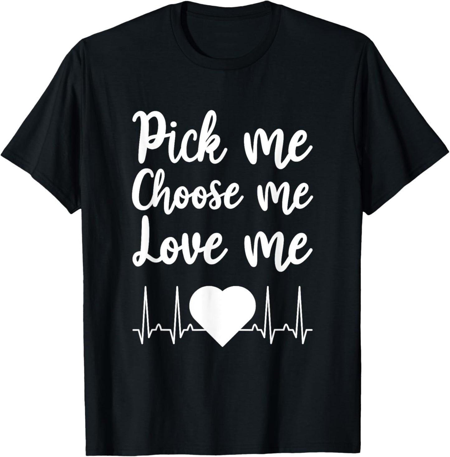 Pick Me Choose Me Love Me Gift Women Valentine Day T-Shirt - T-Shirt | Black