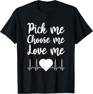 Pick Me Choose Me Love Me Gift Women Valentine Day T-Shirt - T-Shirt | Black