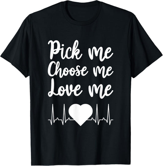 Pick Me Choose Me Love Me Gift Women Valentine Day T-Shirt - T-Shirt | Black