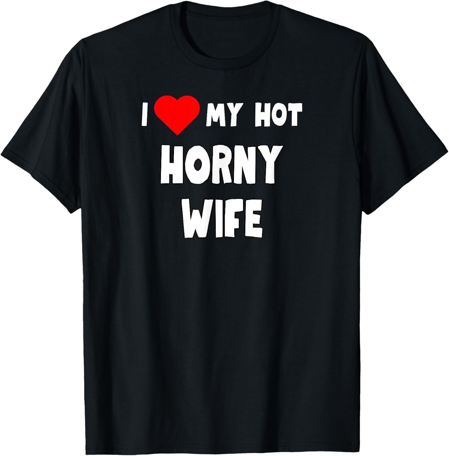 Fun Graphic-I love My Hot Horny Wife T-Shirt - T-Shirt | Black