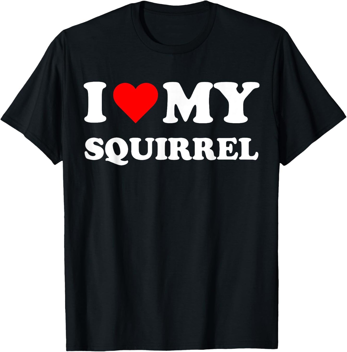 I Heart My Squirrel I love my Squirrels Cute Funny Pet Owner T-Shirt - T-Shirt | Black