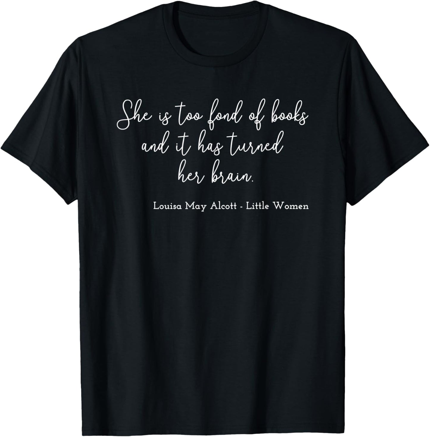 Louisa May Alcott Quote Too Fond Of Books Little Women T-Shirt - T-Shirt | Black