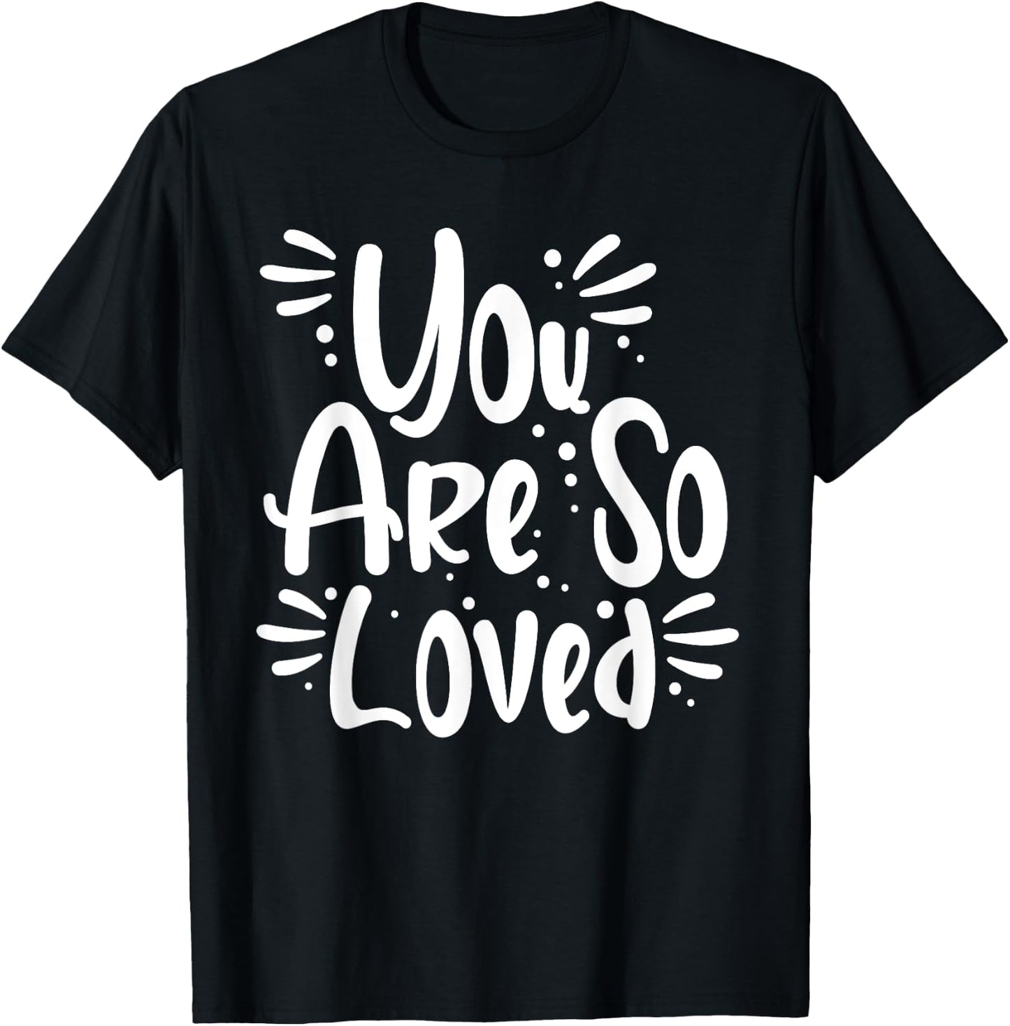 You Are So Loved Powerful Motivational Love Quote T-Shirt - T-Shirt | Black